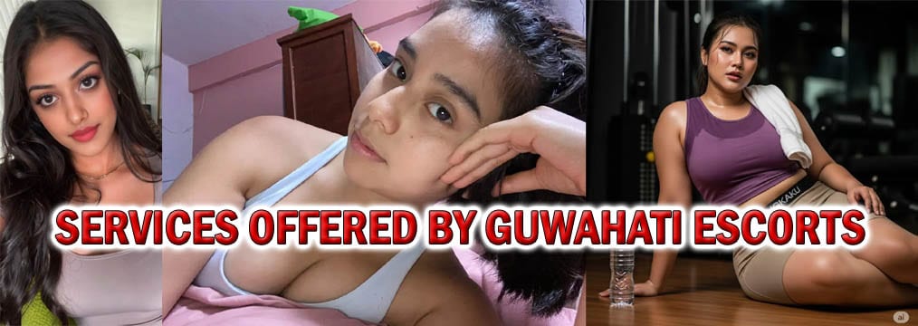 Services Offered by Guwahati Escorts