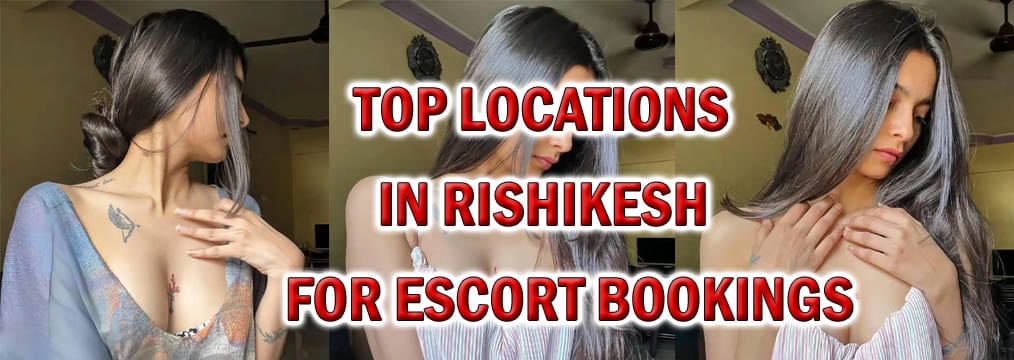Top Locations in Rishikesh for Escort Bookings