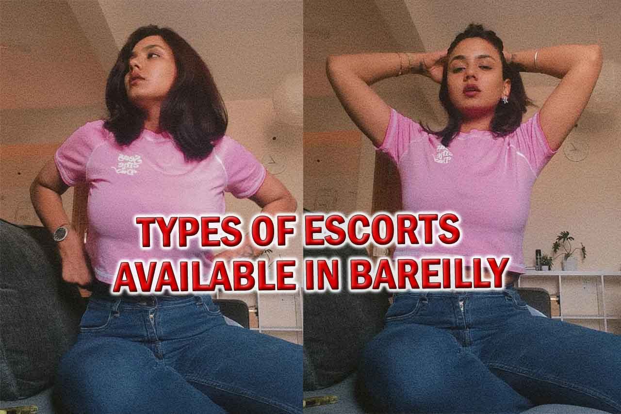 Types of Escorts Available in Bareilly